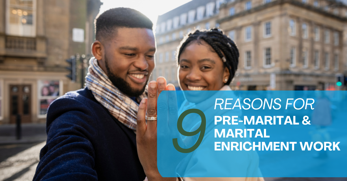 9 Reasons for Premarital & Marital Enrichment Work